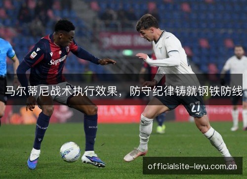 马尔蒂尼战术执行效果，防守纪律铸就钢铁防线